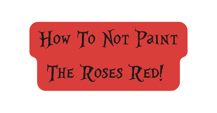 How To Not Paint The Roses Red